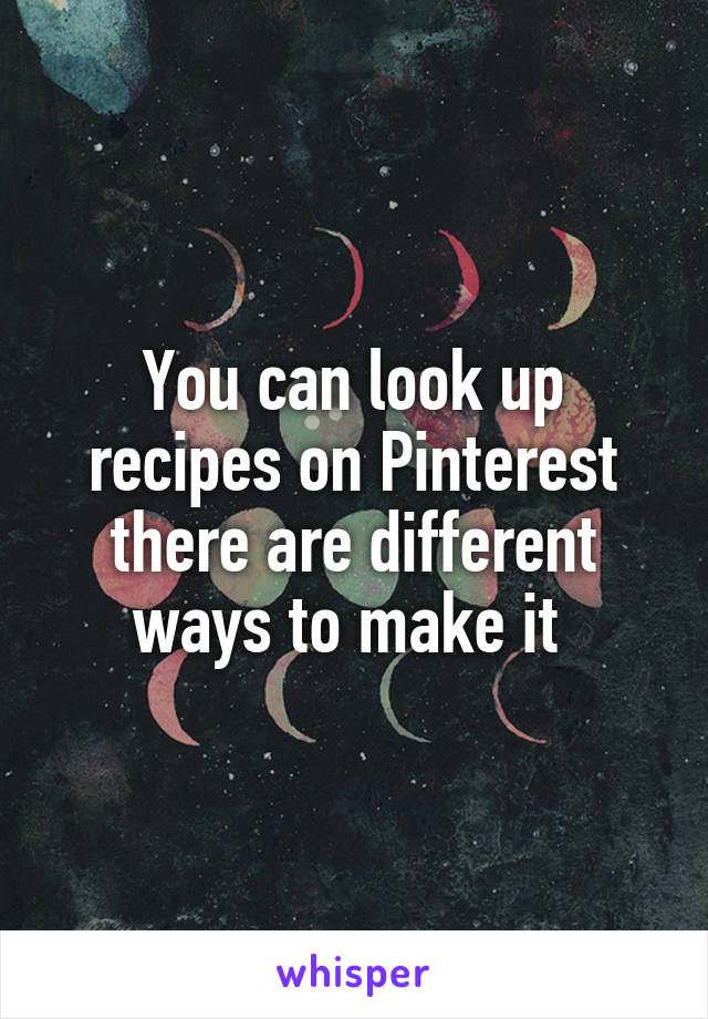 You can look up recipes on Pinterest there are different ways to make it 