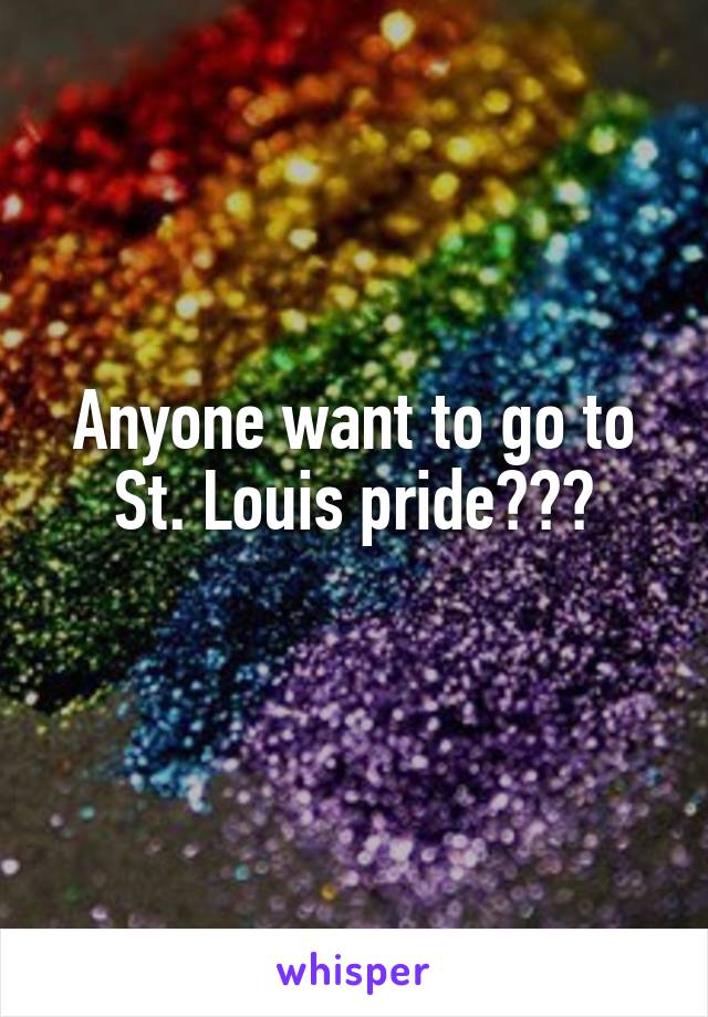 Anyone want to go to St. Louis pride???
