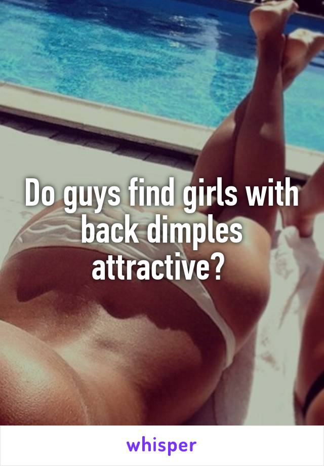 Do guys find girls with back dimples attractive? 