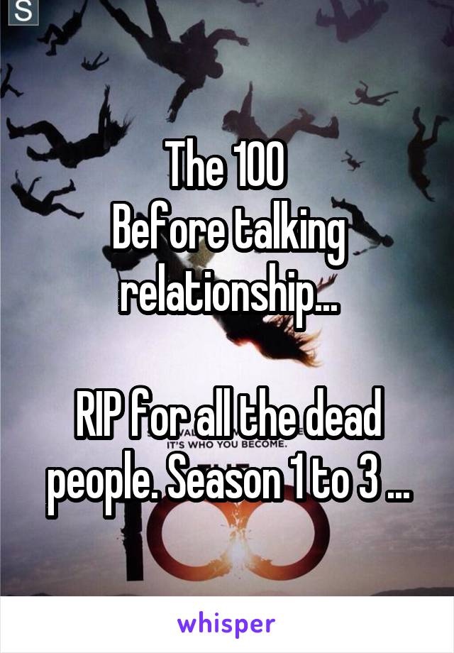 The 100 
Before talking relationship...

RIP for all the dead people. Season 1 to 3 ...