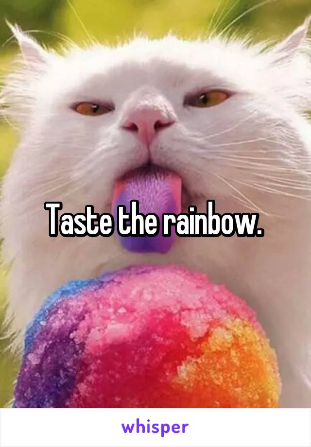 Taste the rainbow. 