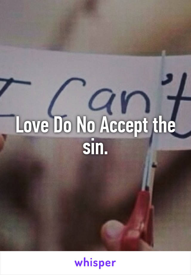 Love Do No Accept the sin.