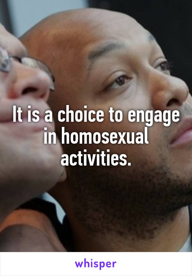 It is a choice to engage in homosexual activities.