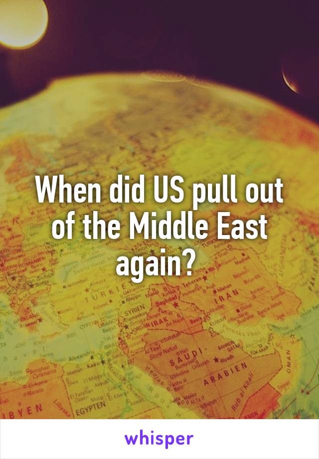 When did US pull out of the Middle East again? 