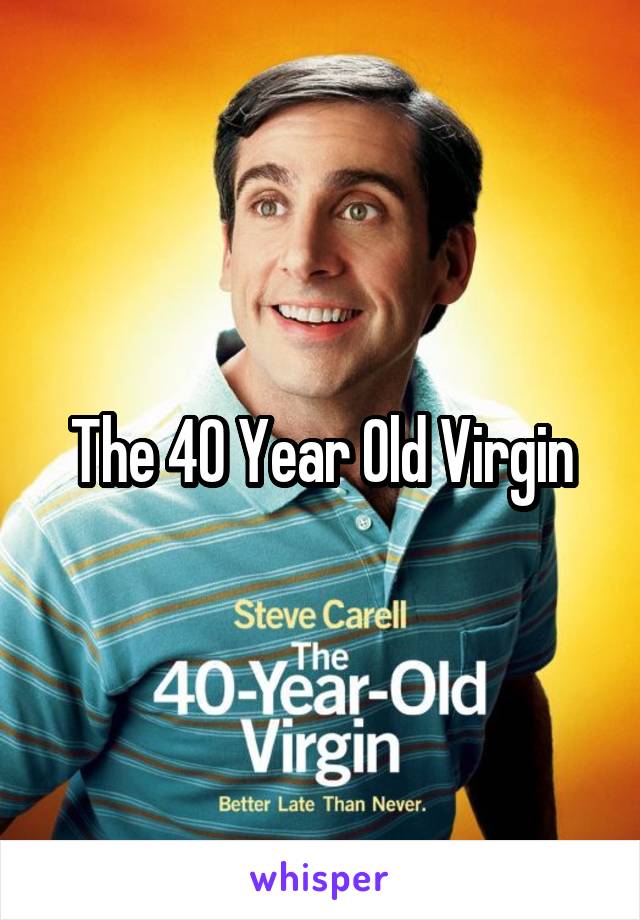 The 40 Year Old Virgin