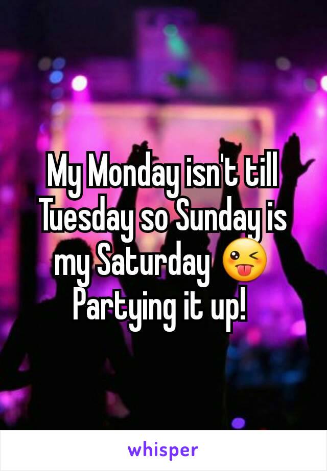 My Monday isn't till Tuesday so Sunday is my Saturday 😜 Partying it up! 