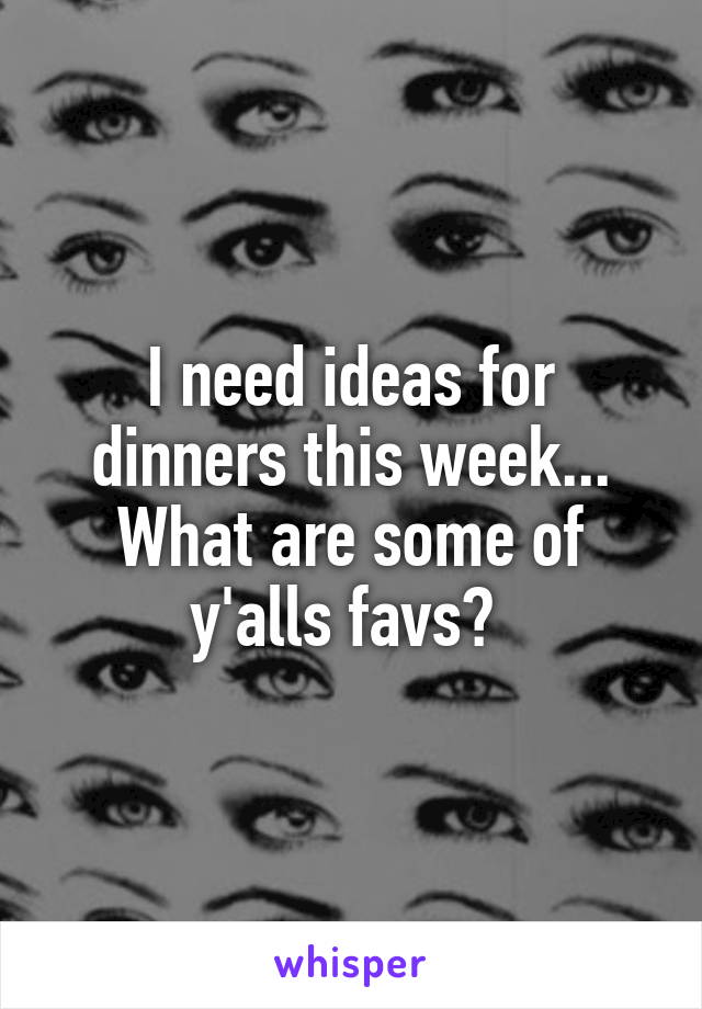 I need ideas for dinners this week... What are some of y'alls favs? 