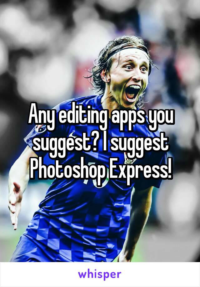 Any editing apps you suggest? I suggest Photoshop Express!