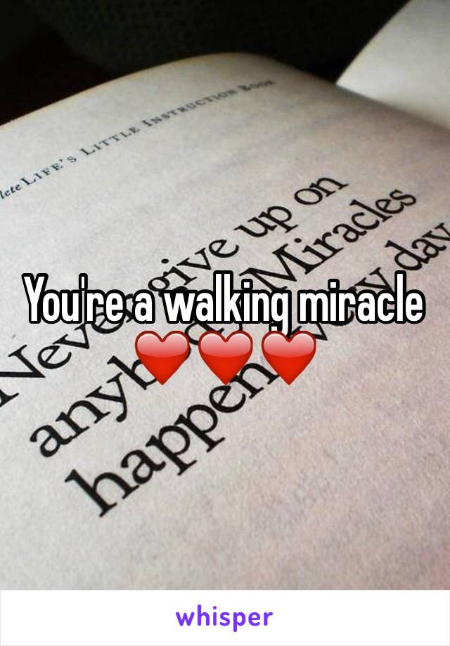 You're a walking miracle ❤️❤️❤️