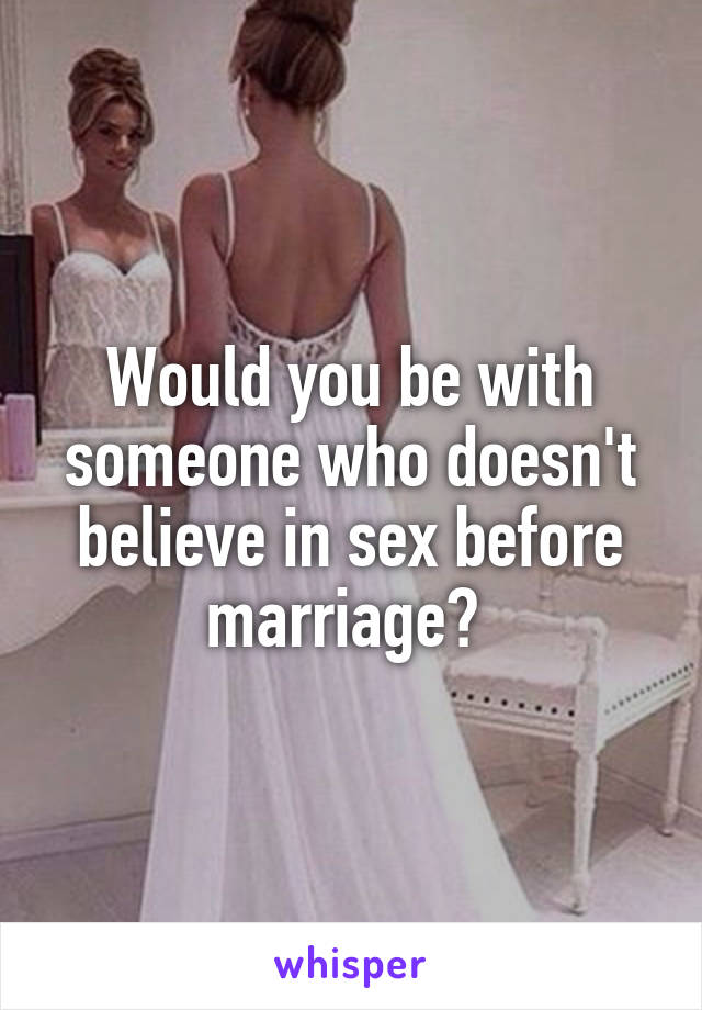 Would you be with someone who doesn't believe in sex before marriage? 