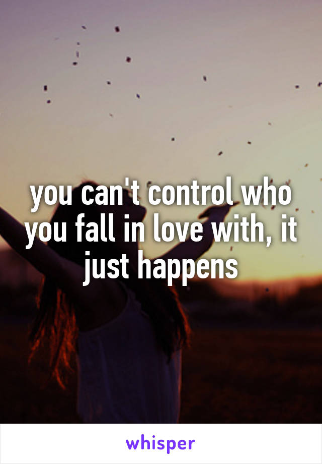 you can't control who you fall in love with, it just happens