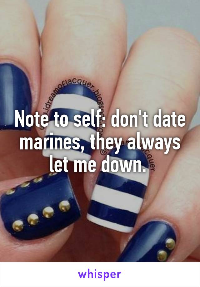 Note to self: don't date marines, they always let me down. 