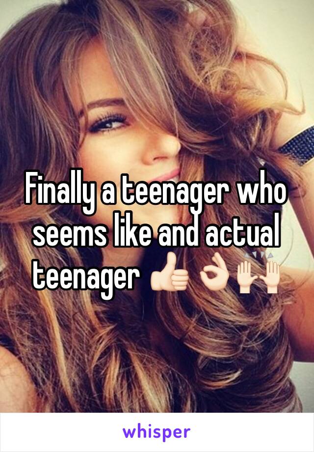 Finally a teenager who seems like and actual teenager 👍🏻👌🏻🙌🏻