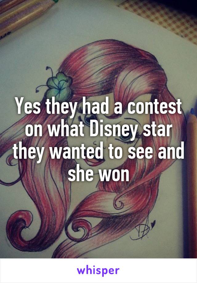 Yes they had a contest on what Disney star they wanted to see and  she won 