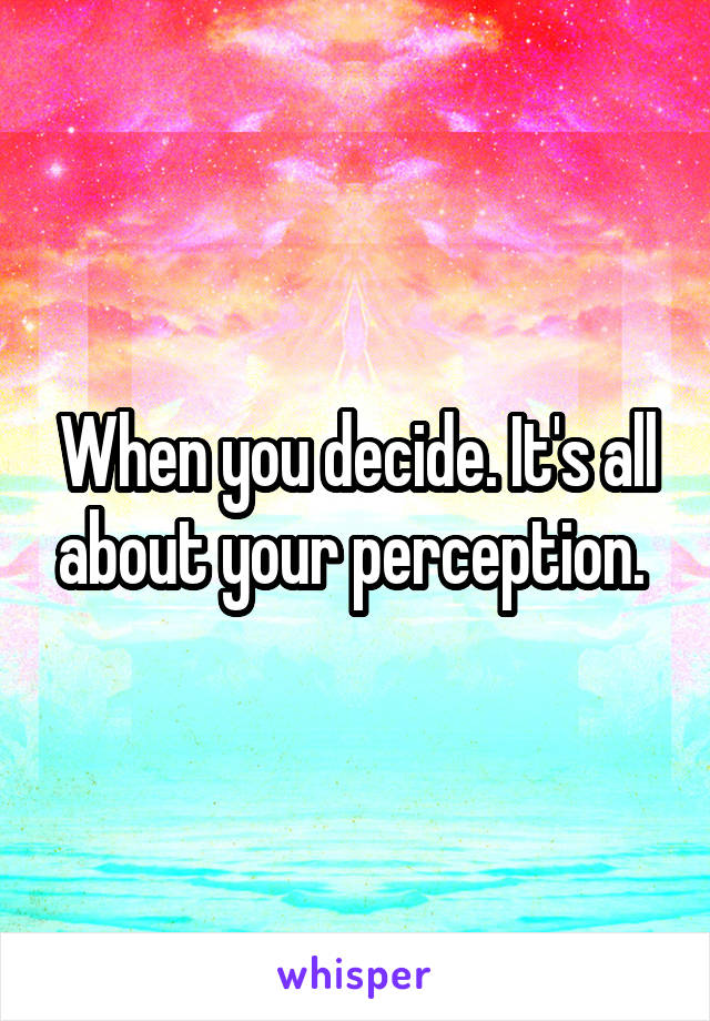 When you decide. It's all about your perception. 