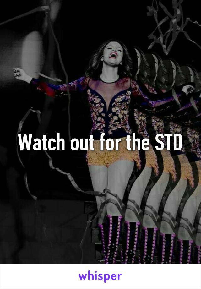 Watch out for the STD