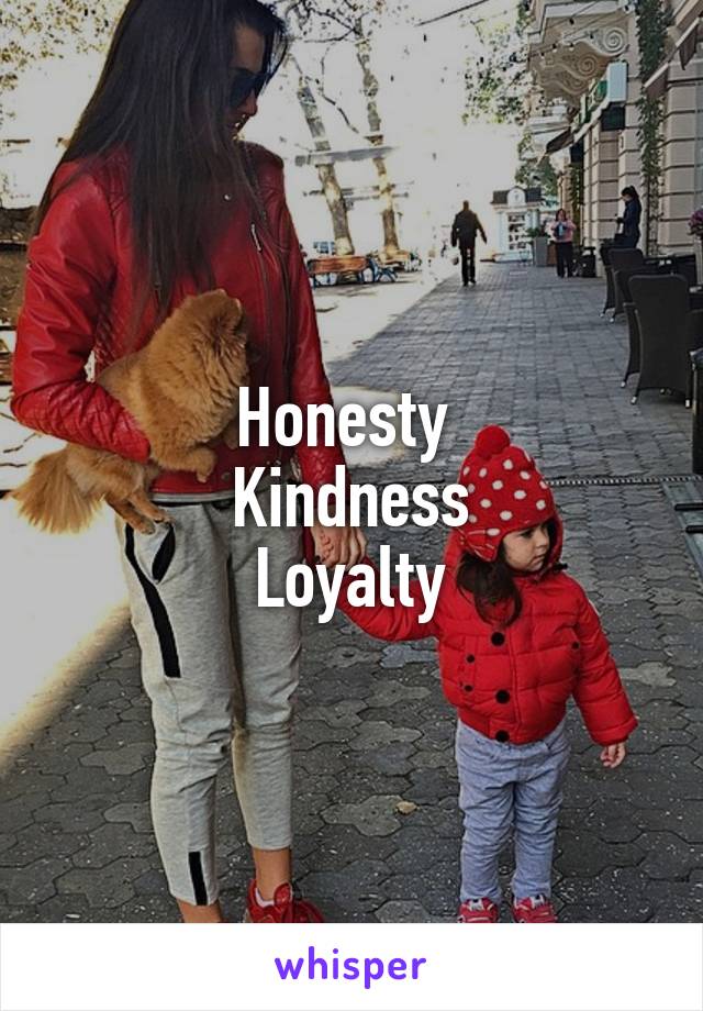 Honesty 
Kindness
Loyalty