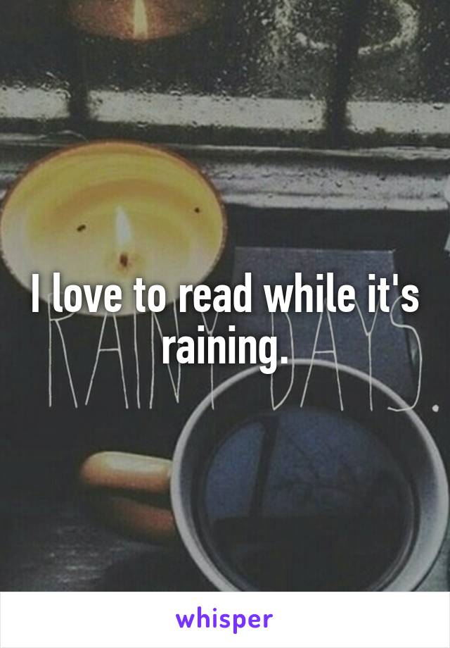 I love to read while it's raining.