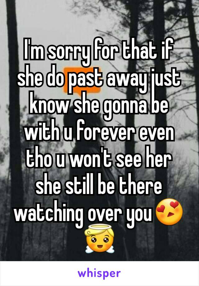 I'm sorry for that if she do past away just know she gonna be with u forever even tho u won't see her she still be there watching over you😍😇