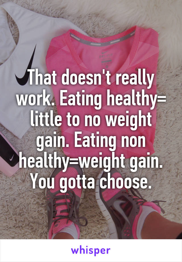 That doesn't really work. Eating healthy= little to no weight gain. Eating non healthy=weight gain. You gotta choose.