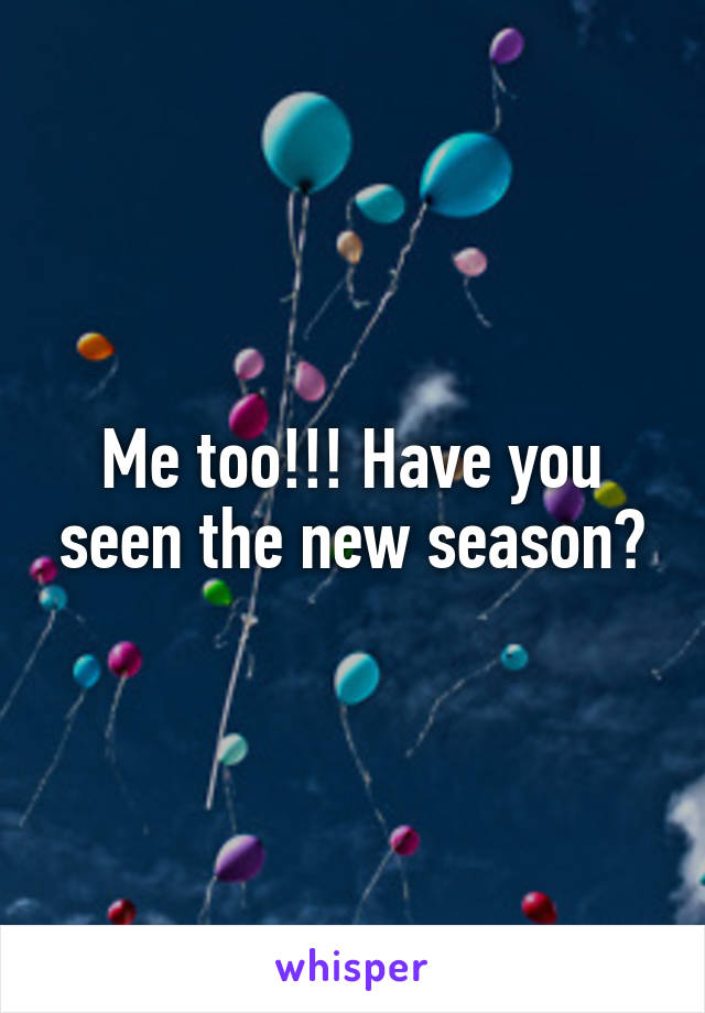 Me too!!! Have you seen the new season?