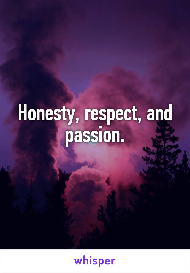 Honesty, respect, and passion.
