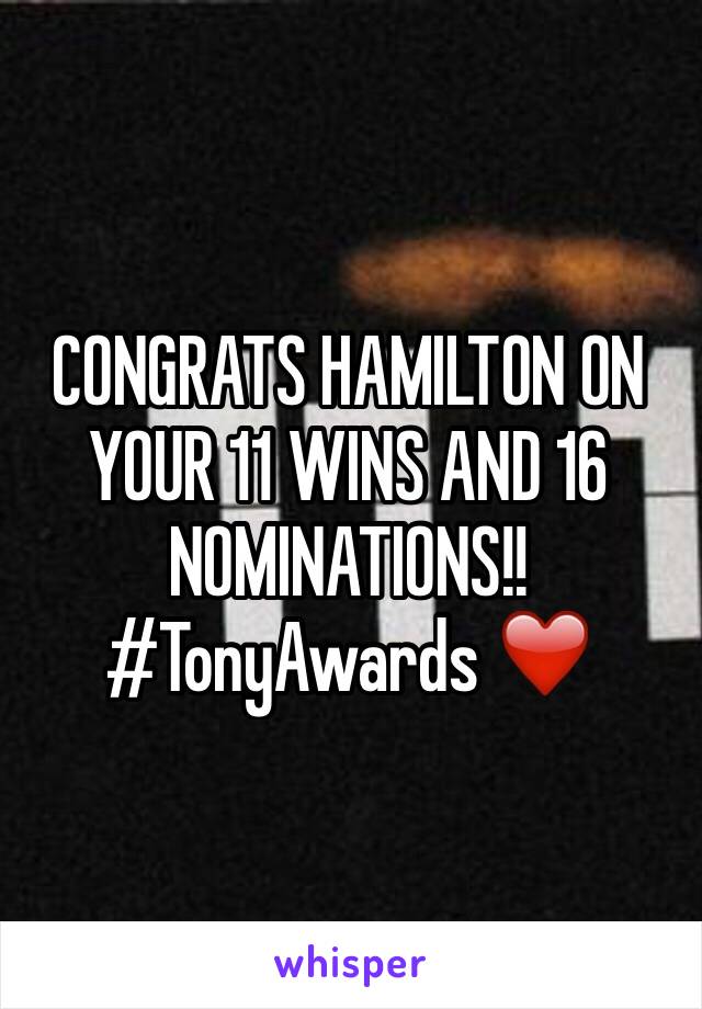 CONGRATS HAMILTON ON YOUR 11 WINS AND 16 NOMINATIONS!! #TonyAwards ❤️