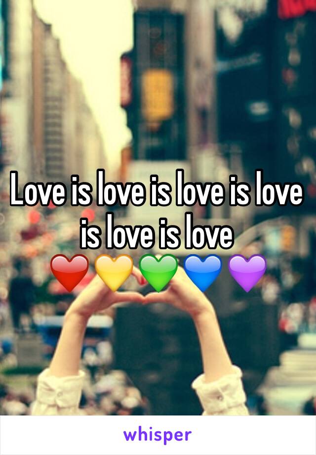 Love is love is love is love is love is love
❤️💛💚💙💜