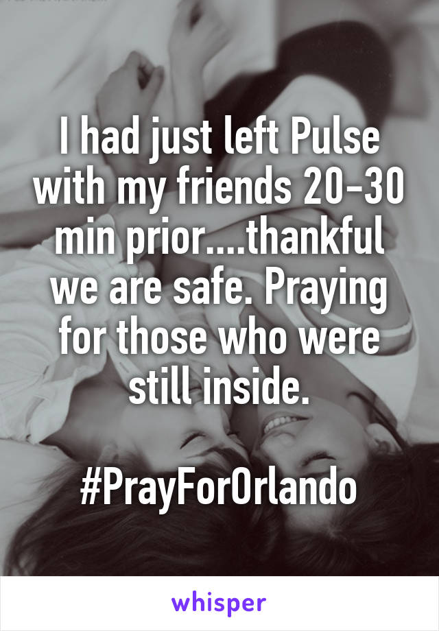 I had just left Pulse with my friends 20-30 min prior....thankful we are safe. Praying for those who were still inside.

#PrayForOrlando