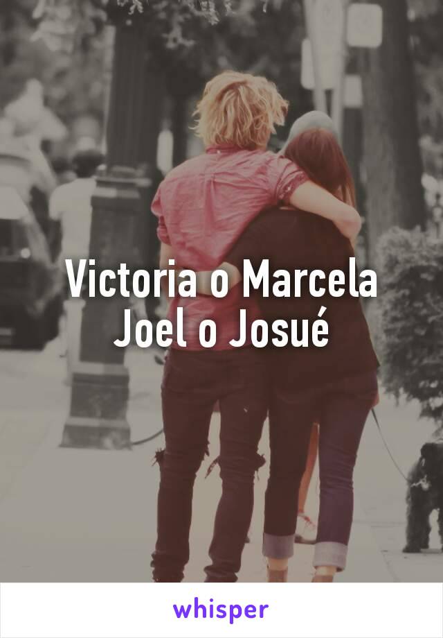 Victoria o Marcela
Joel o Josué