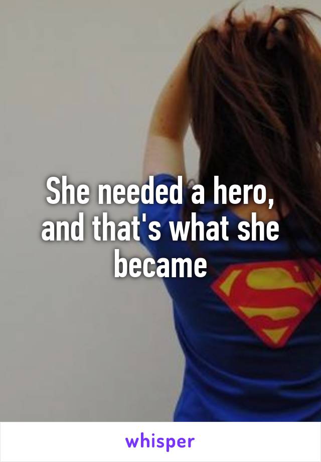 She needed a hero, and that's what she became