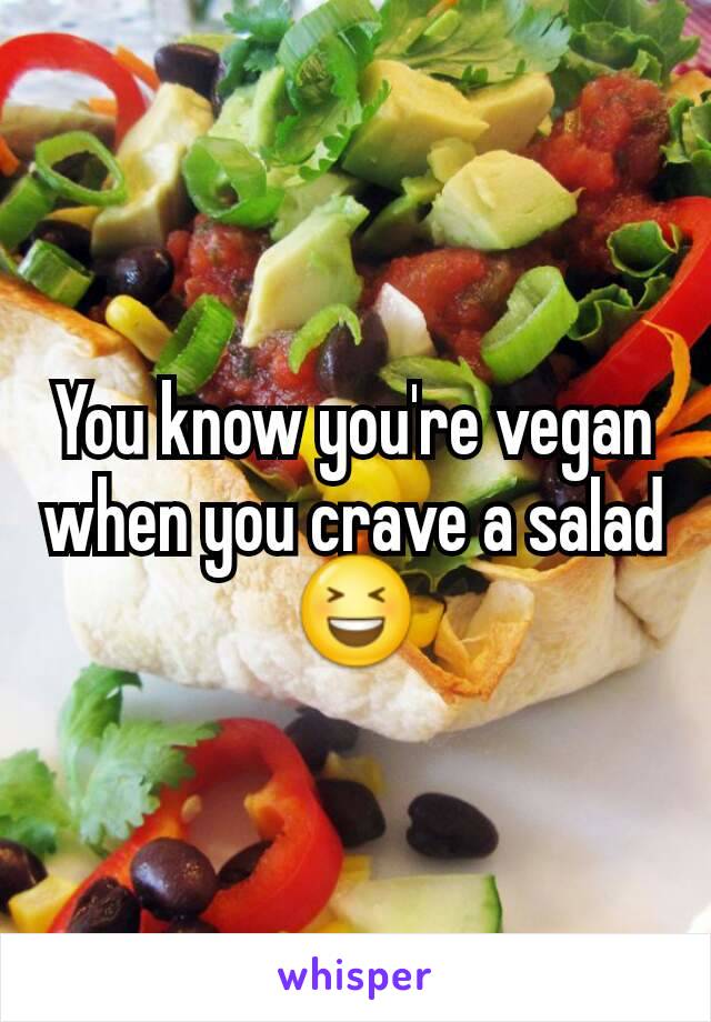 You know you're vegan when you crave a salad 😆