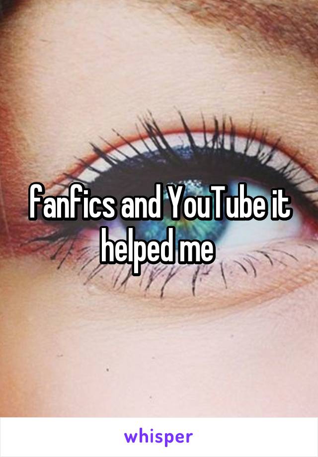 fanfics and YouTube it helped me 