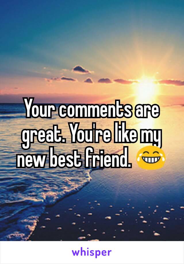 Your comments are great. You're like my new best friend. 😂