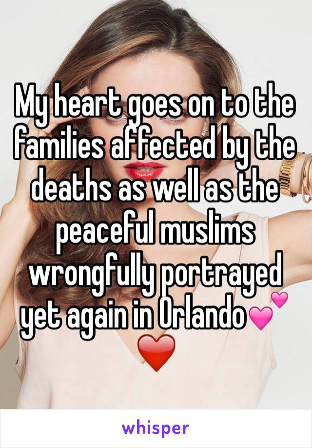 My heart goes on to the families affected by the deaths as well as the peaceful muslims wrongfully portrayed yet again in Orlando💕❤️