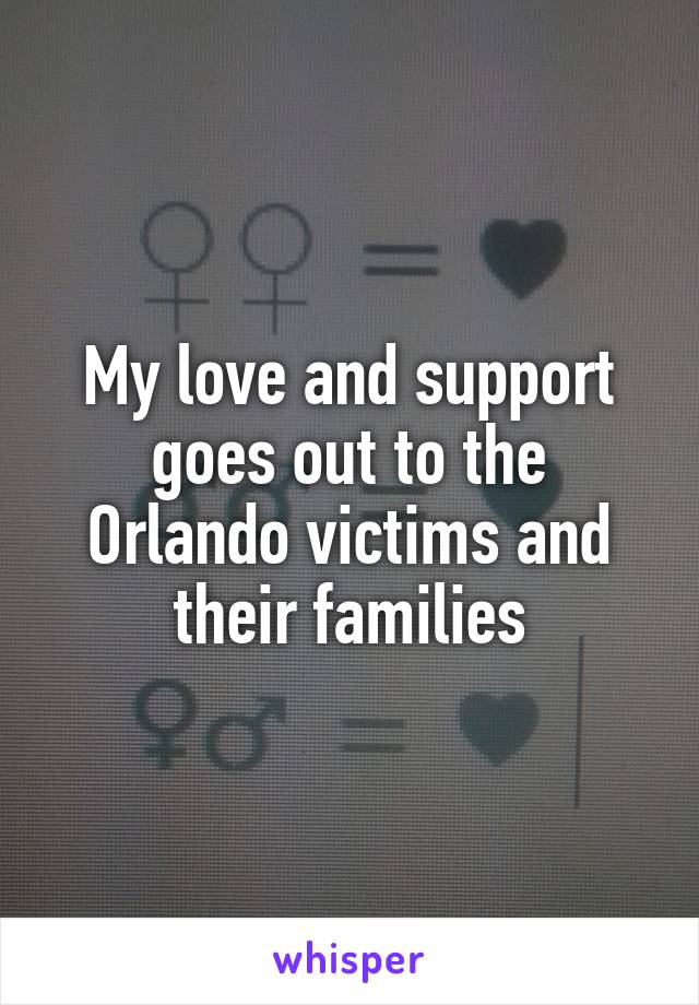 My love and support goes out to the Orlando victims and their families