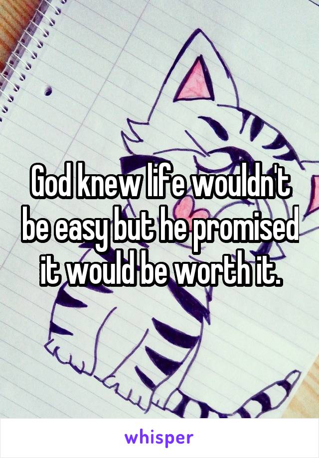 God knew life wouldn't be easy but he promised it would be worth it.