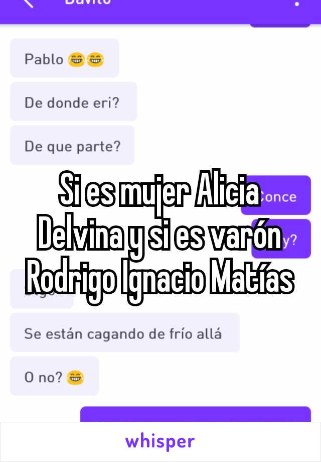 Si es mujer Alicia Delvina y si es varón Rodrigo Ignacio Matías