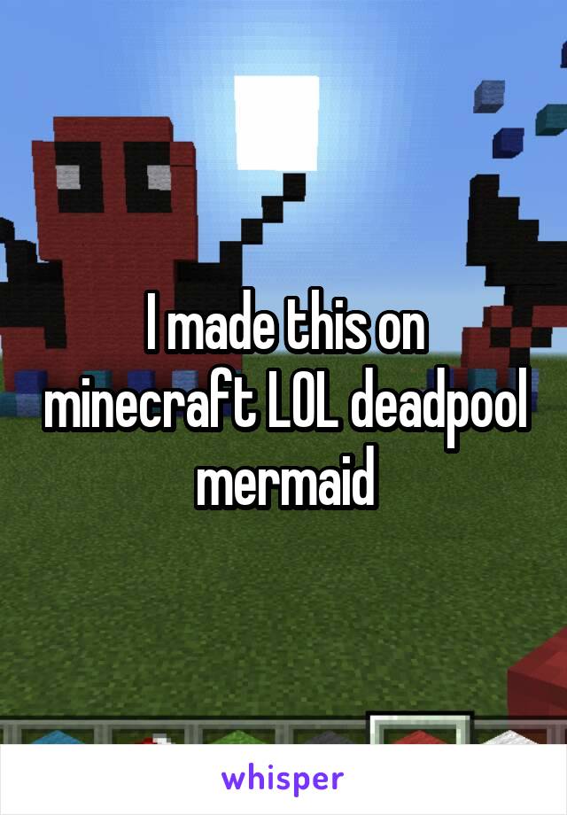 I made this on minecraft LOL deadpool mermaid