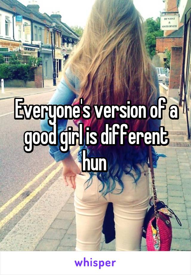 Everyone's version of a good girl is different hun 