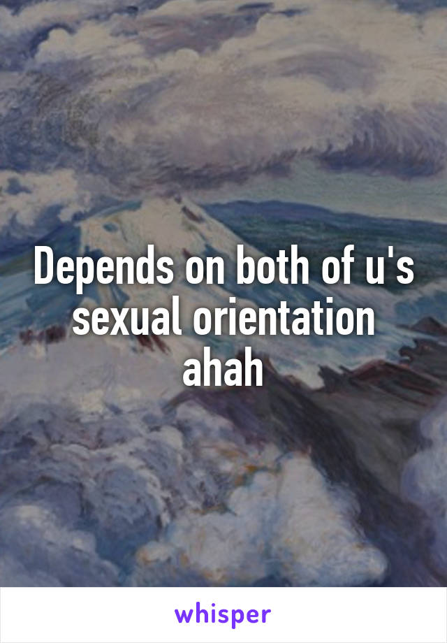 Depends on both of u's sexual orientation ahah