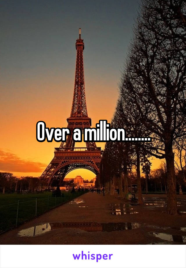 Over a million........