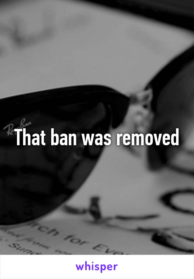 That ban was removed