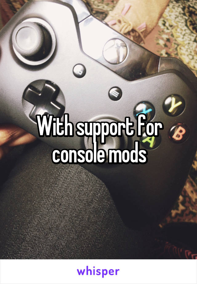 With support for console mods