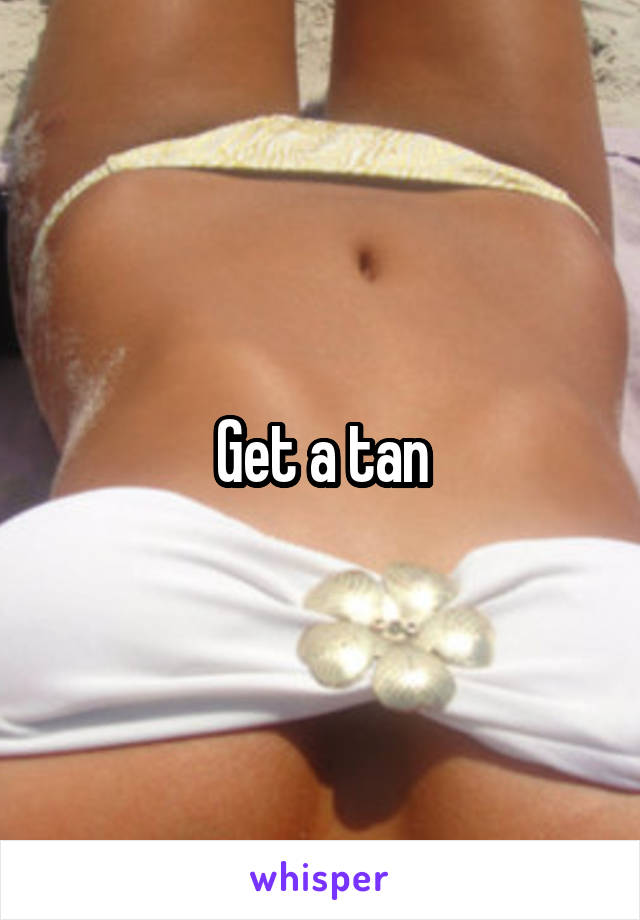 Get a tan