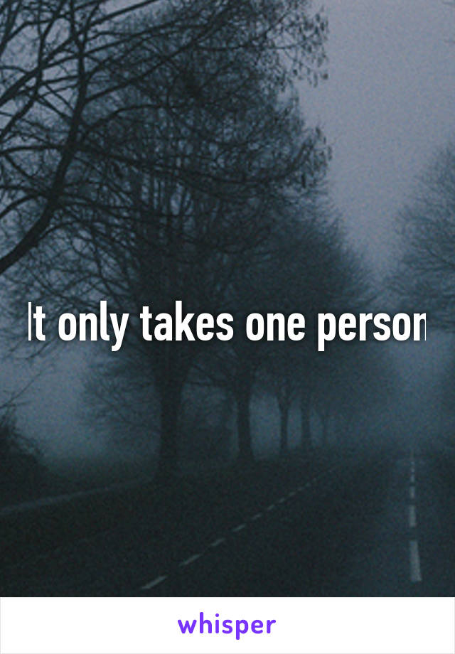 It only takes one person