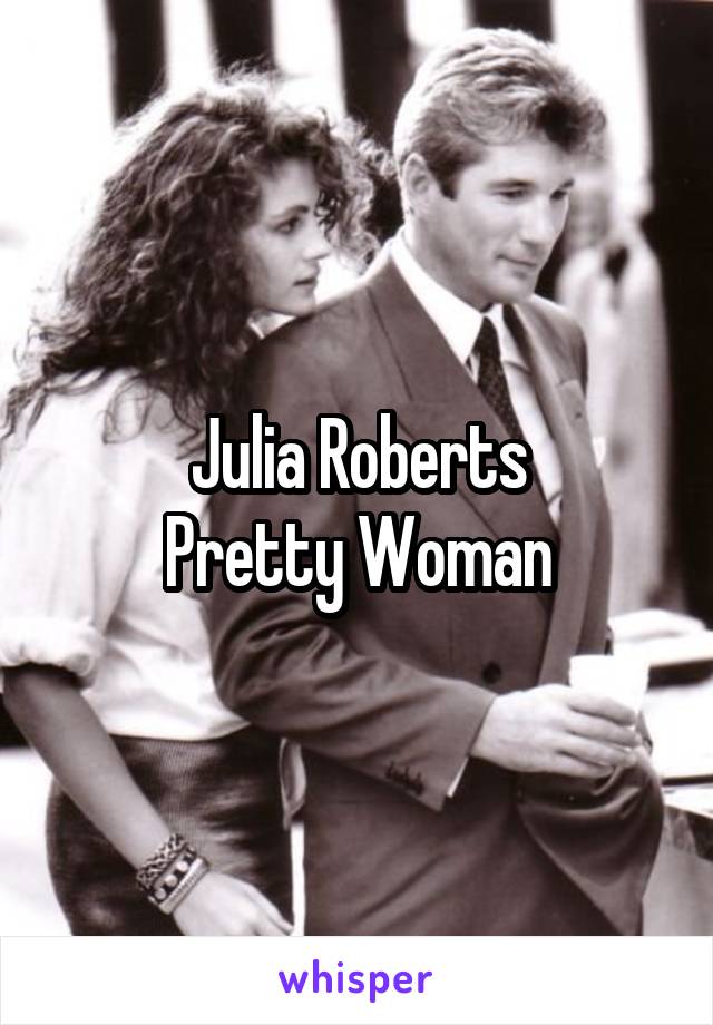 Julia Roberts
Pretty Woman