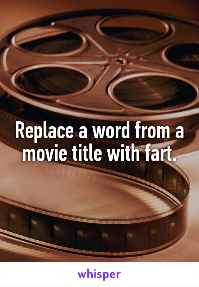 Replace a word from a movie title with fart.