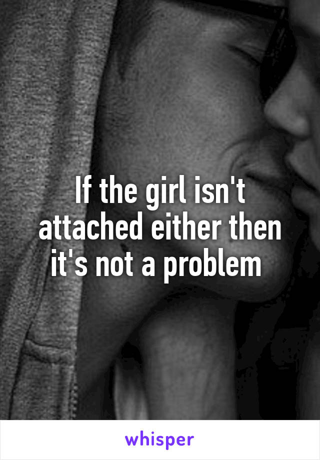 If the girl isn't attached either then it's not a problem 