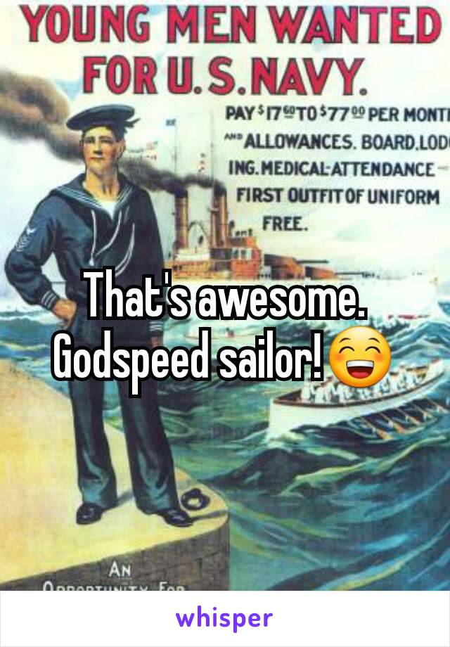 That's awesome. Godspeed sailor!😁
